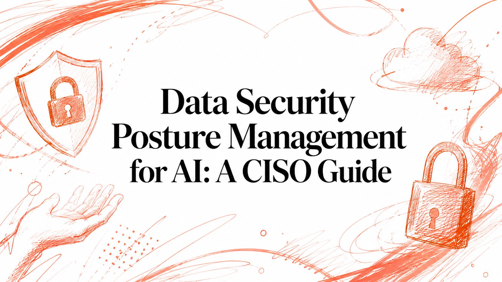 Data Security Posture Management for AI: A CISO Guide